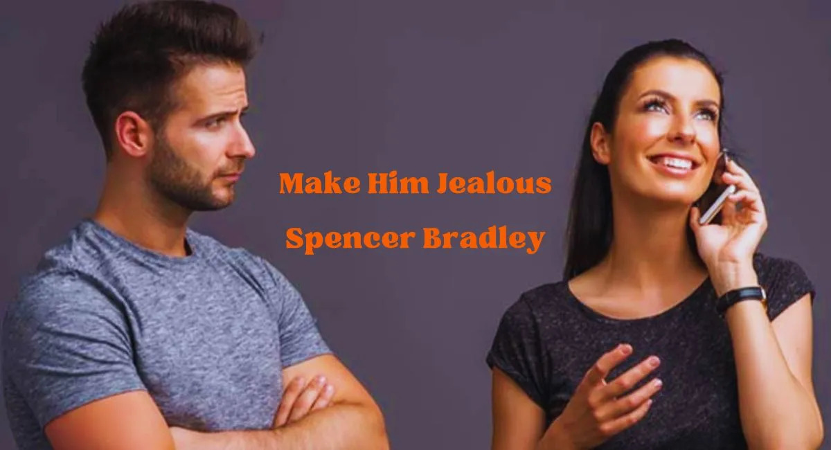 Make Him Jealous: The Spencer Bradley Guide to Igniting
