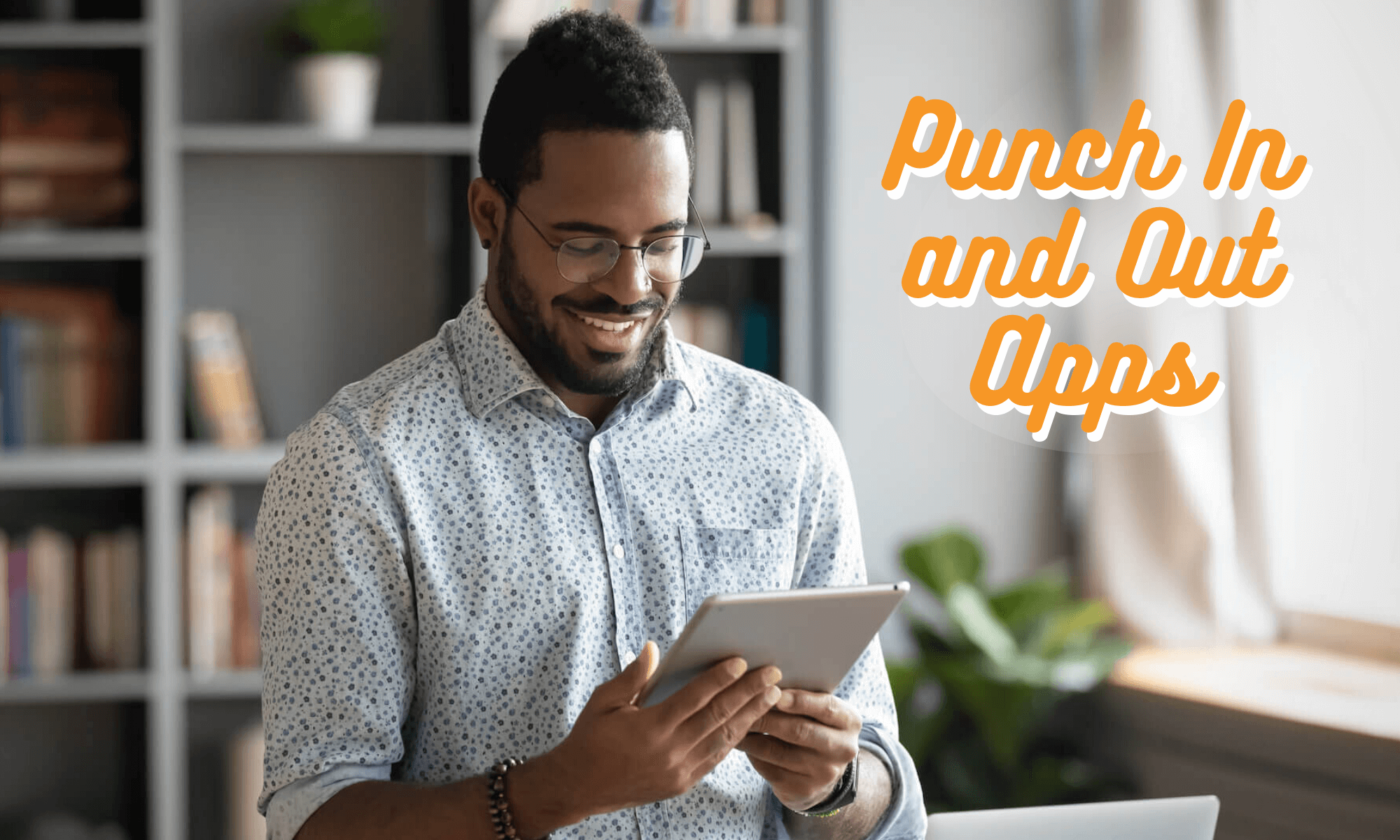 When and How Your Business Should Embrace Punch-In and Out Apps